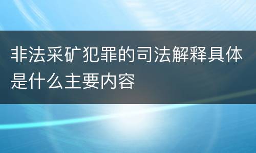 非法采矿犯罪的司法解释具体是什么主要内容
