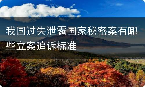 我国过失泄露国家秘密案有哪些立案追诉标准