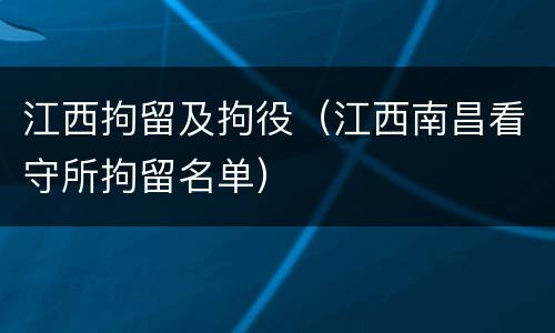 江西拘留及拘役（江西南昌看守所拘留名单）