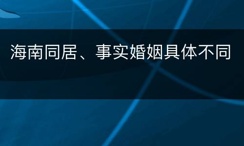 海南同居、事实婚姻具体不同