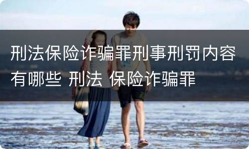 刑法保险诈骗罪刑事刑罚内容有哪些 刑法 保险诈骗罪