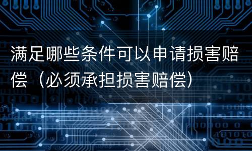 满足哪些条件可以申请损害赔偿（必须承担损害赔偿）