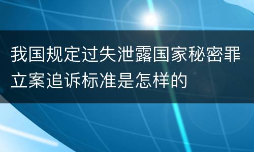 我国规定过失泄露国家秘密罪立案追诉标准是怎样的