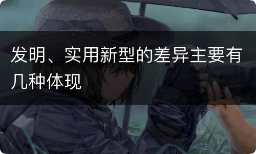 发明、实用新型的差异主要有几种体现
