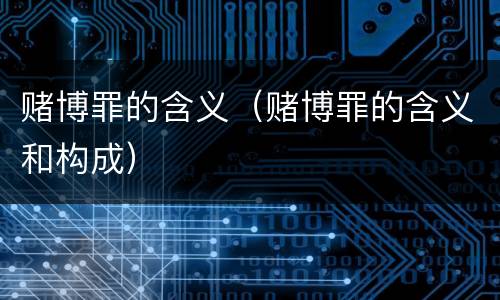 赌博罪的含义（赌博罪的含义和构成）