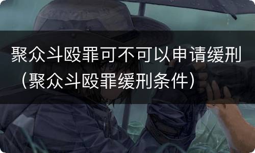 聚众斗殴罪可不可以申请缓刑（聚众斗殴罪缓刑条件）