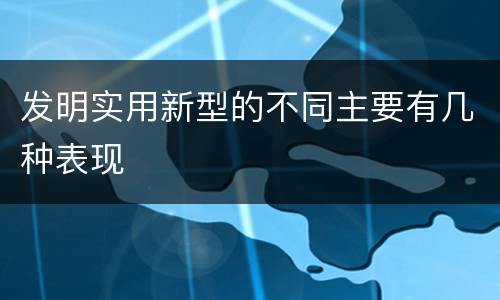 发明实用新型的不同主要有几种表现