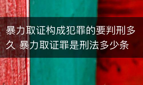 暴力取证构成犯罪的要判刑多久 暴力取证罪是刑法多少条