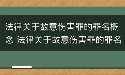 法律关于故意伤害罪的罪名概念 法律关于故意伤害罪的罪名概念解释