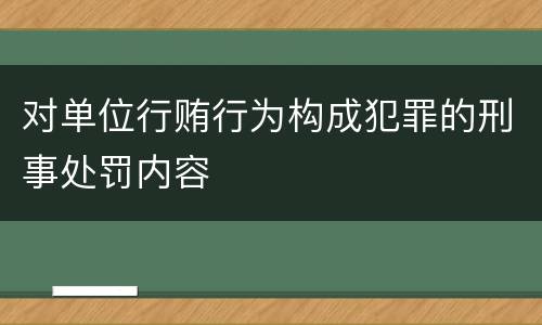 对单位行贿行为构成犯罪的刑事处罚内容