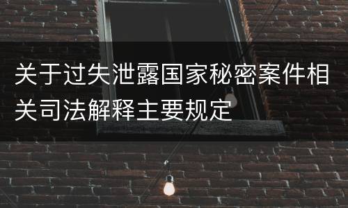 关于过失泄露国家秘密案件相关司法解释主要规定