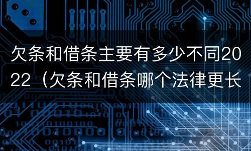 欠条和借条主要有多少不同2022（欠条和借条哪个法律更长）