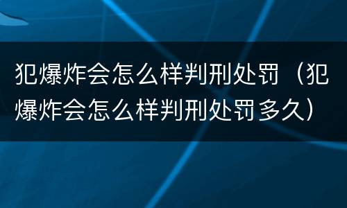 犯爆炸会怎么样判刑处罚（犯爆炸会怎么样判刑处罚多久）