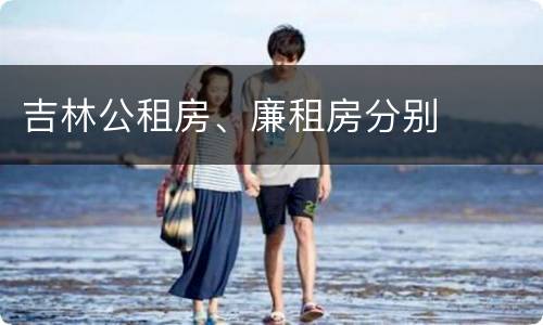 吉林公租房、廉租房分别