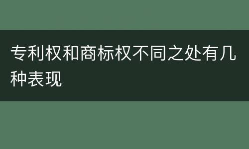 专利权和商标权不同之处有几种表现