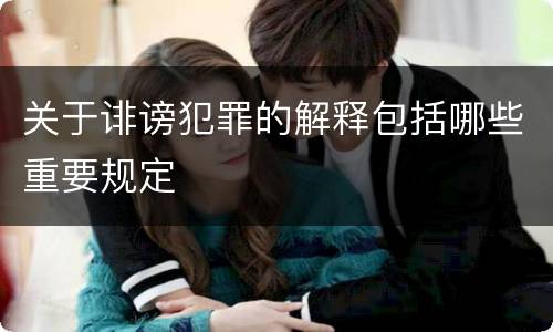 关于诽谤犯罪的解释包括哪些重要规定