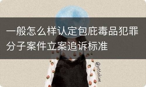 一般怎么样认定包庇毒品犯罪分子案件立案追诉标准