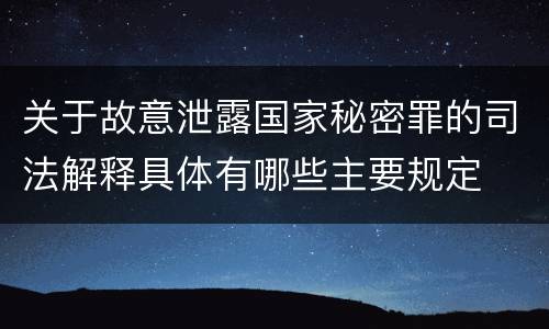 关于故意泄露国家秘密罪的司法解释具体有哪些主要规定