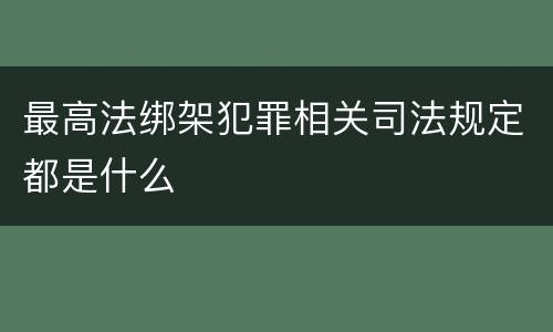 最高法绑架犯罪相关司法规定都是什么