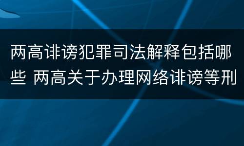 两高诽谤犯罪司法解释包括哪些 两高关于办理网络诽谤等刑事案件司法解释