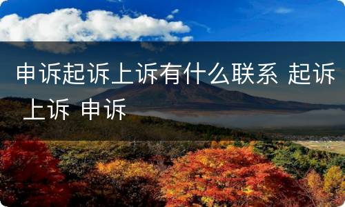 申诉起诉上诉有什么联系 起诉 上诉 申诉