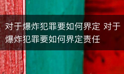 对于爆炸犯罪要如何界定 对于爆炸犯罪要如何界定责任