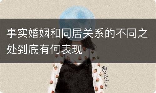 事实婚姻和同居关系的不同之处到底有何表现