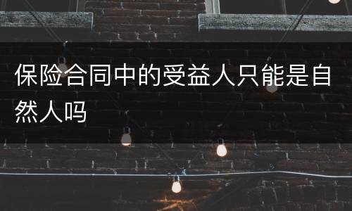 保险合同中的受益人只能是自然人吗