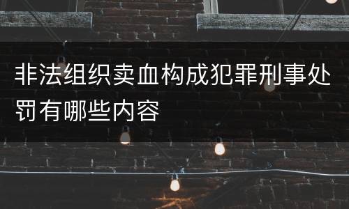 非法组织卖血构成犯罪刑事处罚有哪些内容