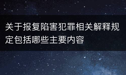 关于报复陷害犯罪相关解释规定包括哪些主要内容