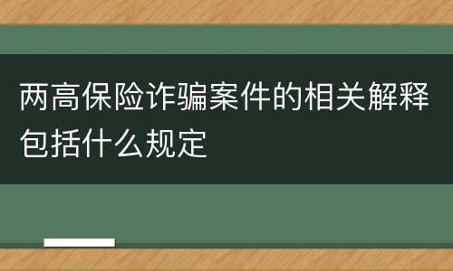 两高保险诈骗案件的相关解释包括什么规定