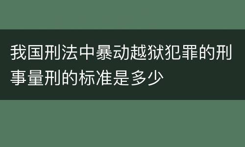 我国刑法中暴动越狱犯罪的刑事量刑的标准是多少