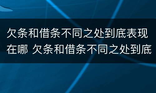欠条和借条不同之处到底表现在哪 欠条和借条不同之处到底表现在哪方面