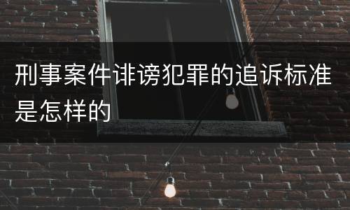 刑事案件诽谤犯罪的追诉标准是怎样的