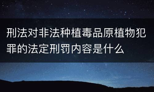 刑法对非法种植毒品原植物犯罪的法定刑罚内容是什么