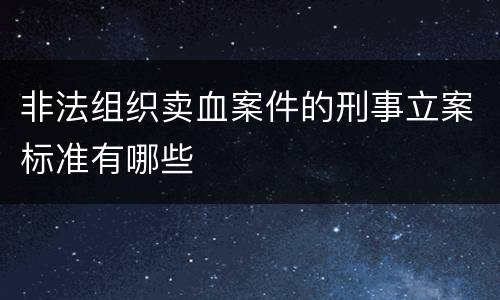 非法组织卖血案件的刑事立案标准有哪些
