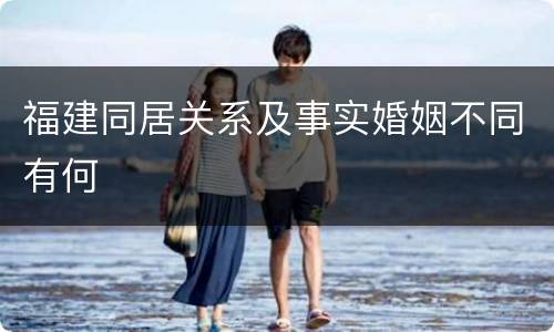 福建同居关系及事实婚姻不同有何