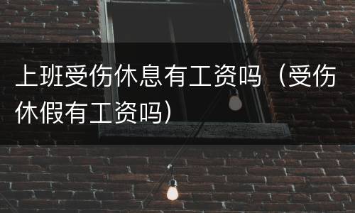 上班受伤休息有工资吗（受伤休假有工资吗）
