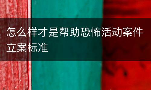 怎么样才是帮助恐怖活动案件立案标准