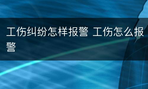 工伤纠纷怎样报警 工伤怎么报警