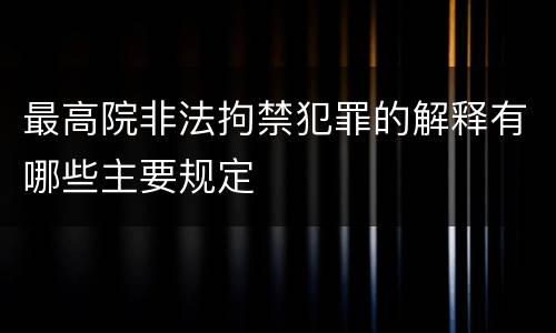 最高院非法拘禁犯罪的解释有哪些主要规定