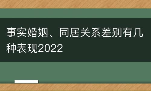 事实婚姻、同居关系差别有几种表现2022