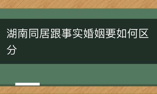 湖南同居跟事实婚姻要如何区分