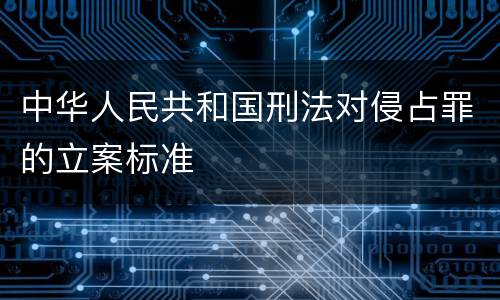 中华人民共和国刑法对侵占罪的立案标准