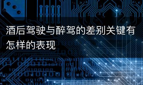 酒后驾驶与醉驾的差别关键有怎样的表现