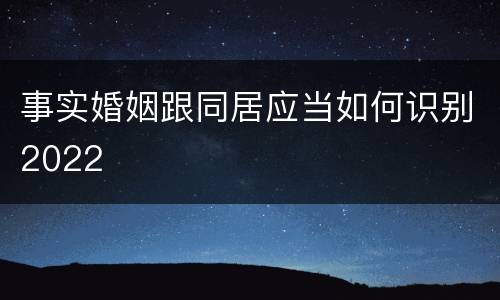 事实婚姻跟同居应当如何识别2022