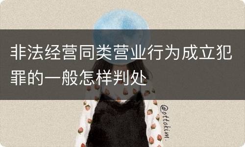 非法经营同类营业行为成立犯罪的一般怎样判处