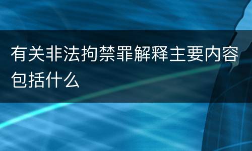 有关非法拘禁罪解释主要内容包括什么