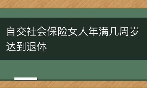 自交社会保险女人年满几周岁达到退休