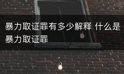 暴力取证罪有多少解释 什么是暴力取证罪